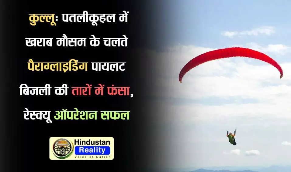 Kullu News: पतलीकूहल में खराब मौसम के चलते पैराग्लाइडिंग पायलट बिजली की तारों में फंसा, रेस्क्यू ऑपरेशन सफल Kullu News: पतलीकूहल में खराब मौसम के चलते पैराग्लाइडिंग पायलट बिजली की तारों में फंसा, रेस्क्यू ऑपरेशन सफल