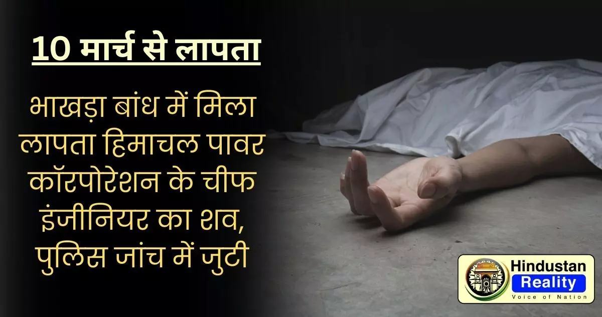 Bilaspur News Today: भाखड़ा बांध में मिला लापता हिमाचल पावर कॉरपोरेशन के चीफ इंजीनियर का शव, पुलिस जांच में जुटी
