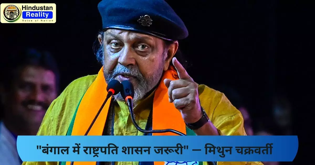 Hindustan Reality News: बंगाल में राष्ट्रपति शासन जरूरी — मिथुन चक्रवर्ती Hindustan Reality News: बंगाल में राष्ट्रपति शासन जरूरी — मिथुन चक्रवर्ती