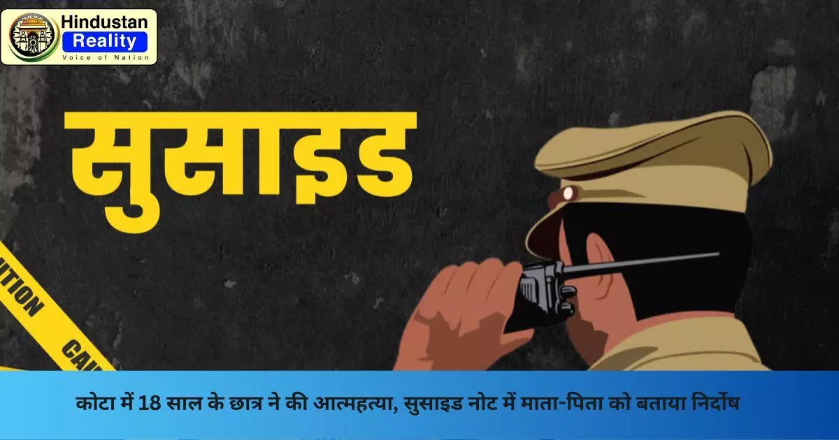 Kota News Today: कोटा में 18 साल के छात्र ने की आत्महत्या, सुसाइड नोट में माता-पिता को बताया निर्दोष Kota News Today: कोटा में 18 साल के छात्र ने की आत्महत्या, सुसाइड नोट में माता-पिता को बताया निर्दोष