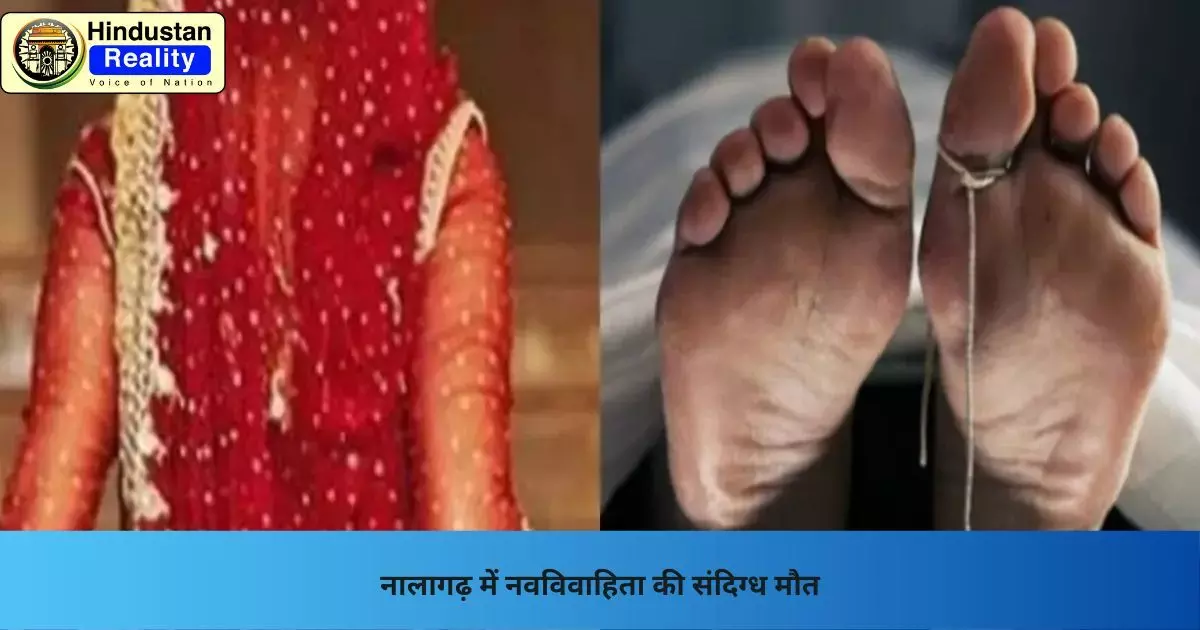 Nalagarh News: नालागढ़ में नवविवाहिता की संदिग्ध मौत
