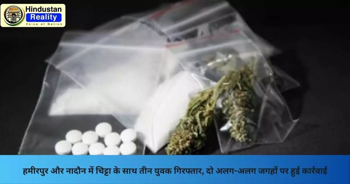 Hamirpur News: हमीरपुर और नादौन में चिट्टा के साथ तीन युवक गिरफ्तार, दो अलग-अलग जगहों पर हुई कार्रवाई Hamirpur News: हमीरपुर और नादौन में चिट्टा के साथ तीन युवक गिरफ्तार, दो अलग-अलग जगहों पर हुई कार्रवाई