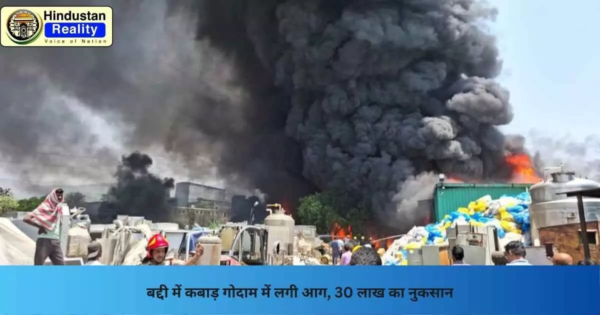 Solan News: बद्दी में कबाड़ गोदाम में लगी आग, 30 लाख का नुकसान Solan News: बद्दी में कबाड़ गोदाम में लगी आग, 30 लाख का नुकसान