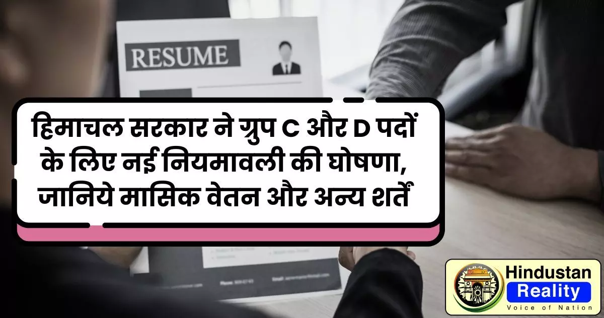 Himachal Jobs: हिमाचल सरकार ने ग्रुप C और D पदों के लिए नई नियमावली की घोषणा, जानिये मासिक वेतन और अन्य शर्तें