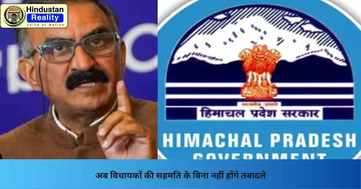 Shimla News: अब विधायकों की सहमति के बिना नहीं होंगे तबादले