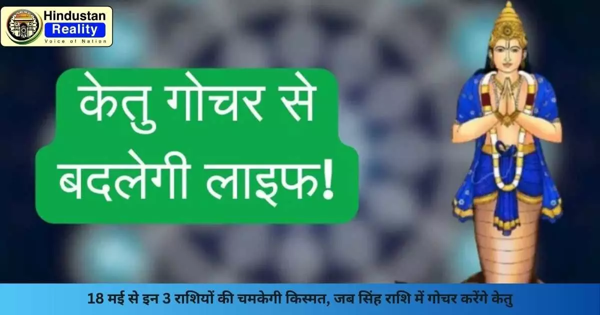 Ketu Transit: 18 मई से इन 3 राशियों की चमकेगी किस्मत, जब सिंह राशि में गोचर करेंगे केतु Ketu Transit: 18 मई से इन 3 राशियों की चमकेगी किस्मत, जब सिंह राशि में गोचर करेंगे केतु