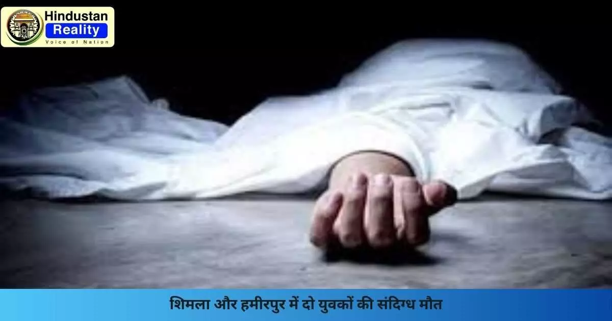 Himachal News: शिमला और हमीरपुर में दो युवकों की संदिग्ध मौत Himachal News: शिमला और हमीरपुर में दो युवकों की संदिग्ध मौत