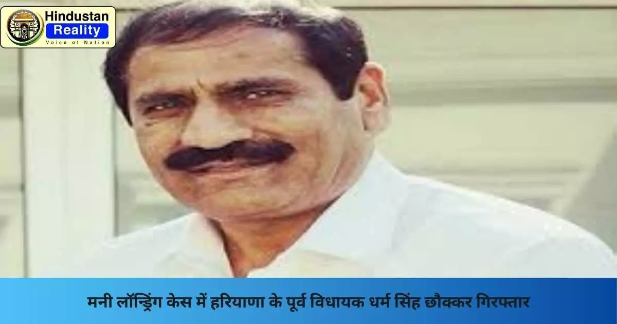 Haryana News: मनी लॉन्ड्रिंग केस में हरियाणा के पूर्व विधायक धर्म सिंह छौक्कर गिरफ्तार Haryana News: मनी लॉन्ड्रिंग केस में हरियाणा के पूर्व विधायक धर्म सिंह छौक्कर गिरफ्तार