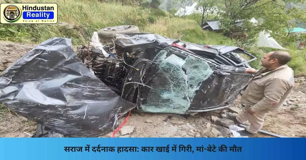 Mandi News: सराज में दर्दनाक हादसा: कार खाई में गिरी, मां-बेटे की मौत Mandi News: सराज में दर्दनाक हादसा: कार खाई में गिरी, मां-बेटे की मौत