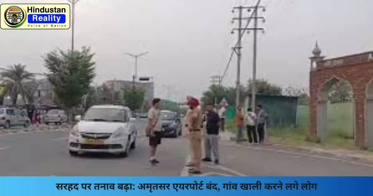 Chandigarh News: सरहद पर तनाव बढ़ा: अमृतसर एयरपोर्ट बंद, गांव खाली करने लगे लोग Chandigarh News: सरहद पर तनाव बढ़ा: अमृतसर एयरपोर्ट बंद, गांव खाली करने लगे लोग