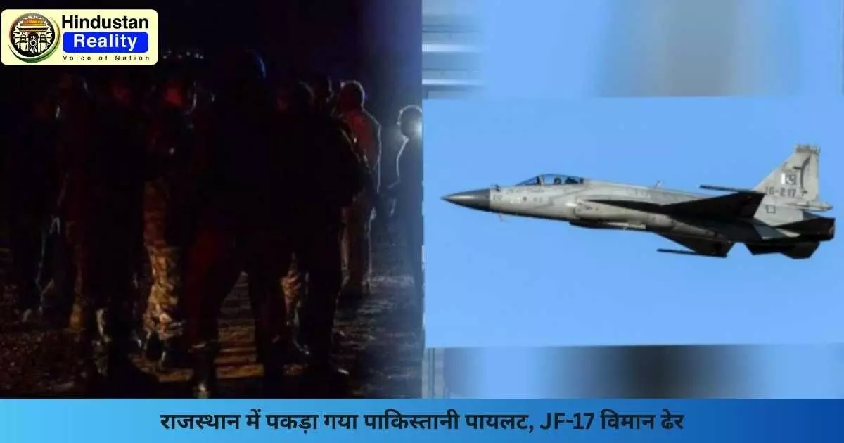 Rajasthan News: राजस्थान में पकड़ा गया पाकिस्तानी पायलट, JF-17 विमान ढेर Rajasthan News: राजस्थान में पकड़ा गया पाकिस्तानी पायलट, JF-17 विमान ढेर