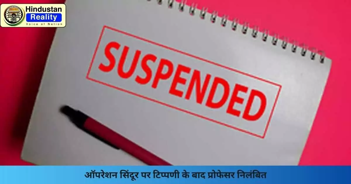 Operation Sindoor News: ऑपरेशन सिंदूर पर टिप्पणी के बाद प्रोफेसर निलंबित Operation Sindoor News: ऑपरेशन सिंदूर पर टिप्पणी के बाद प्रोफेसर निलंबित