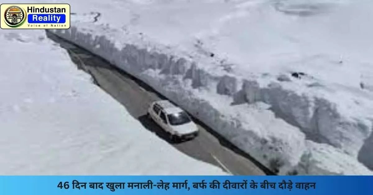Kullu News: 46 दिन बाद खुला मनाली-लेह मार्ग, बर्फ की दीवारों के बीच दौड़े वाहन Kullu News: 46 दिन बाद खुला मनाली-लेह मार्ग, बर्फ की दीवारों के बीच दौड़े वाहन