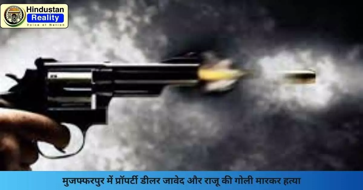Muzaffarpur News: मुजफ्फरपुर में प्रॉपर्टी डीलर जावेद और राजू की गोली मारकर हत्या Muzaffarpur News: मुजफ्फरपुर में प्रॉपर्टी डीलर जावेद और राजू की गोली मारकर हत्या