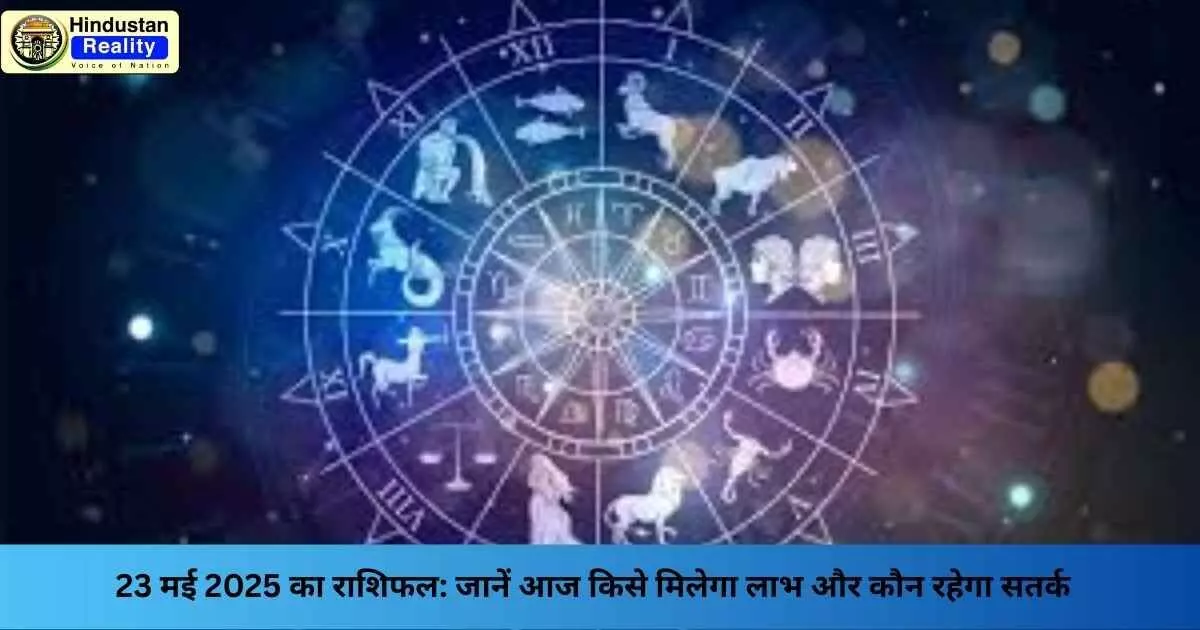 Rashifal Today: 23 मई 2025 का राशिफल: जानें आज किसे मिलेगा लाभ और कौन रहेगा सतर्क Rashifal Today: 23 मई 2025 का राशिफल: जानें आज किसे मिलेगा लाभ और कौन रहेगा सतर्क