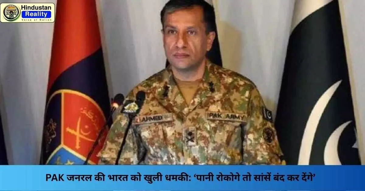 PAK General Threat India: PAK जनरल की भारत को खुली धमकी: ‘पानी रोकोगे तो सांसें बंद कर देंगे’ PAK General Threat India: PAK जनरल की भारत को खुली धमकी: ‘पानी रोकोगे तो सांसें बंद कर देंगे’